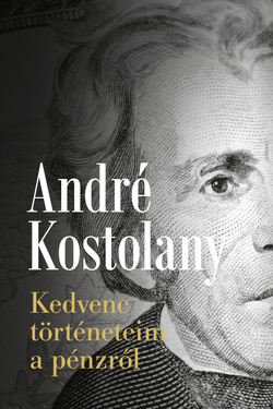 André Kostolany: Kedvenc történeteim a pénzről